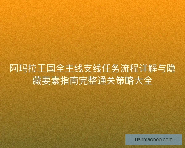 阿玛拉王国全主线支线任务流程详解与隐藏要素指南完整通关策略大全
